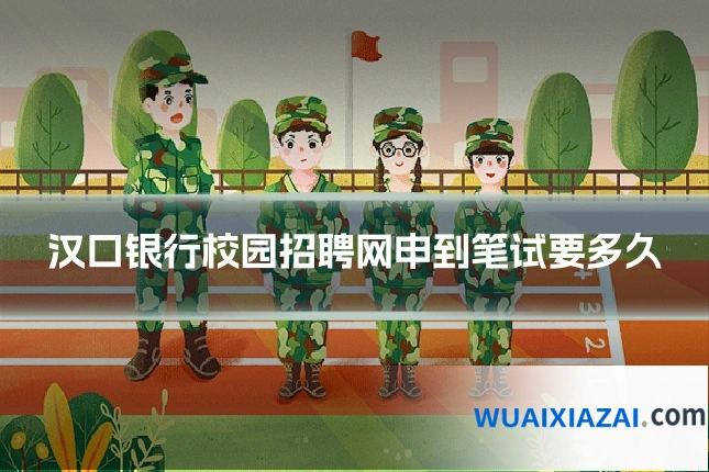 汉口银行校园招聘网申到笔试要多久