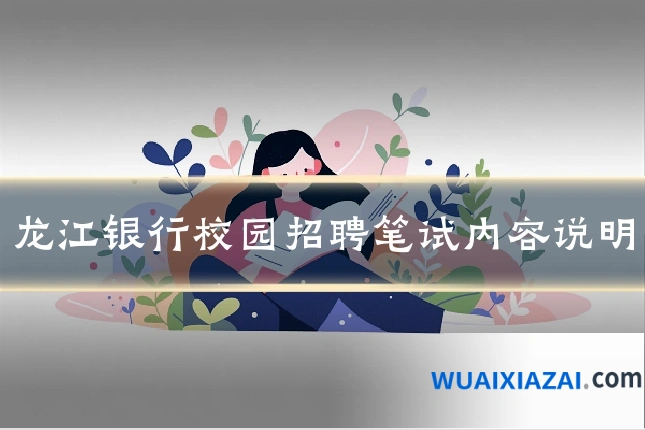 龙江银行校园招聘笔试内容说明
