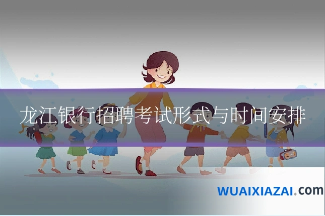 龙江银行招聘考试形式与时间安排