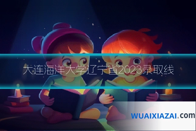 大连海洋大学辽宁省2023录取线