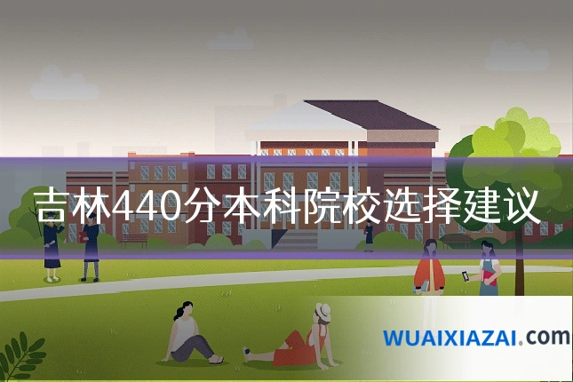 吉林440分本科院校选择建议