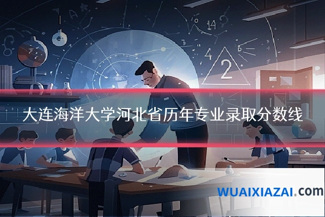 大连海洋大学河北省历年专业录取分数线