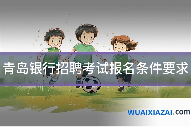 青岛银行招聘考试报名条件要求