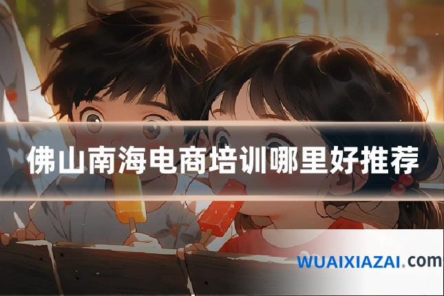 佛山南海电商培训哪里好推荐