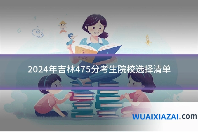 2024年吉林475分考生院校选择清单