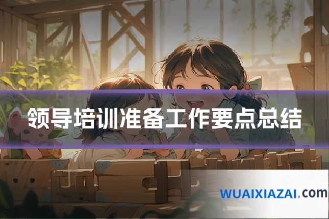 领导培训准备工作要点总结