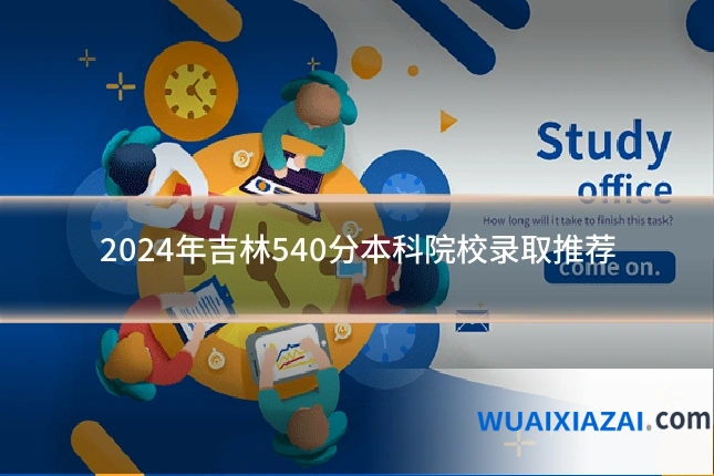 2024年吉林540分本科院校录取推荐