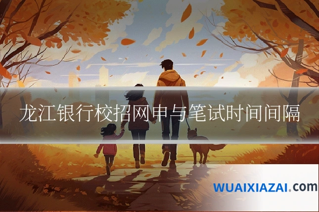 龙江银行校招网申与笔试时间间隔
