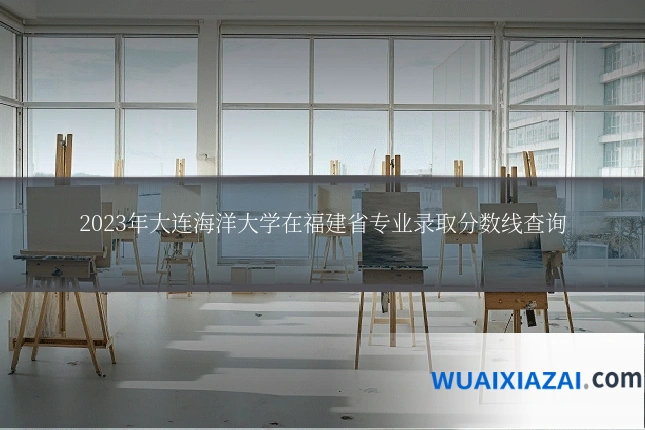 2023年大连海洋大学在福建省专业录取分数线查询