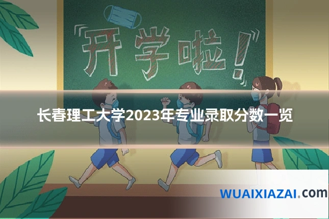 长春理工大学2023年专业录取分数一览