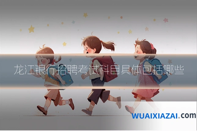 龙江银行招聘考试科目具体包括哪些