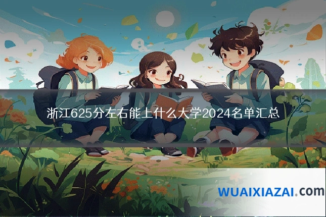 浙江625分左右能上什么大学2024名单汇总