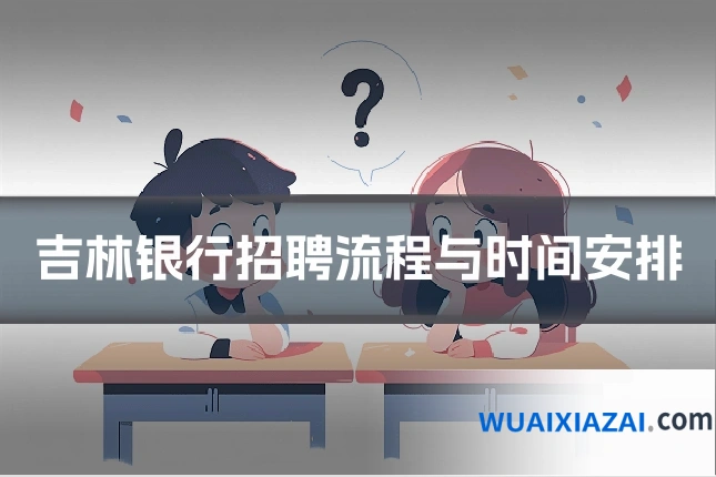 吉林银行招聘流程与时间安排