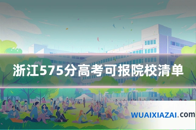 浙江575分高考可报院校清单