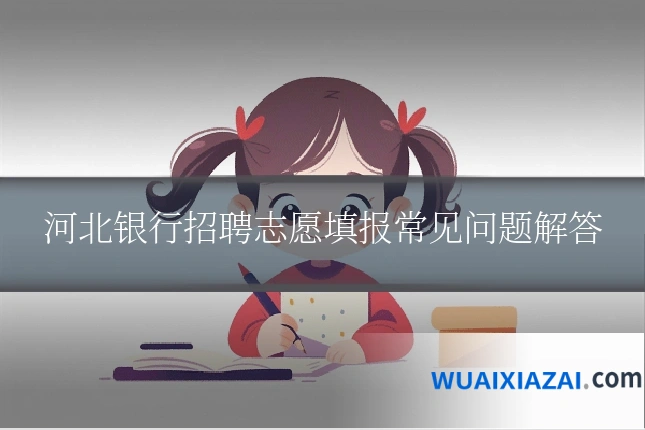 河北银行招聘志愿填报常见问题解答
