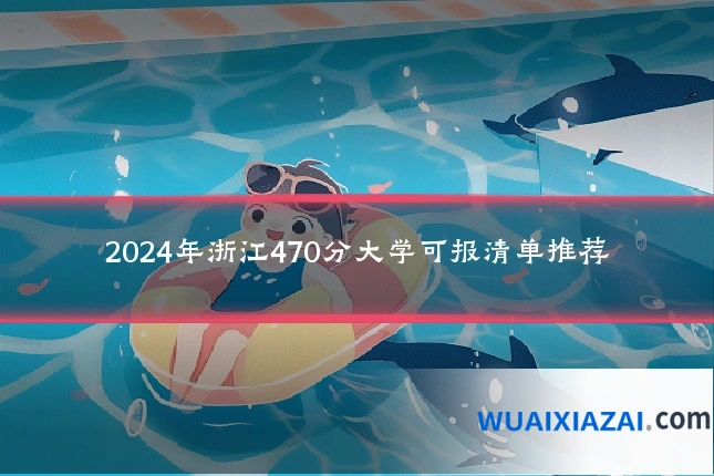 2024年浙江470分大学可报清单推荐