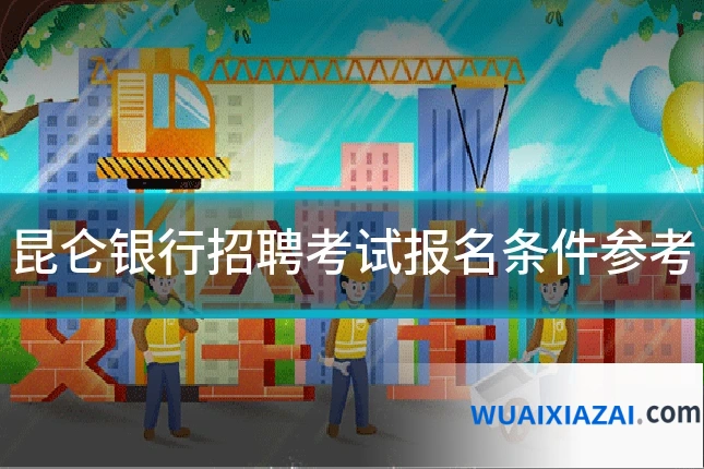 昆仑银行招聘考试报名条件参考