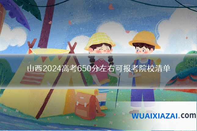 山西2024高考650分左右可报考院校清单
