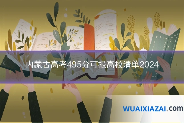内蒙古高考495分可报高校清单2024