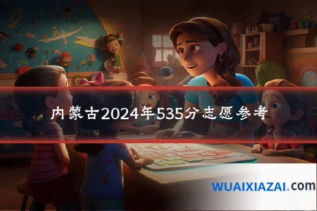内蒙古2024年535分志愿参考