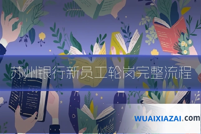 苏州银行新员工轮岗完整流程