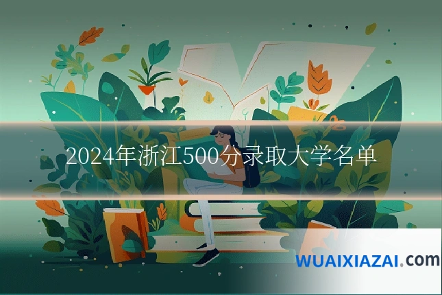 2024年浙江500分录取大学名单