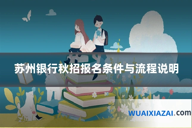 苏州银行秋招报名条件与流程说明