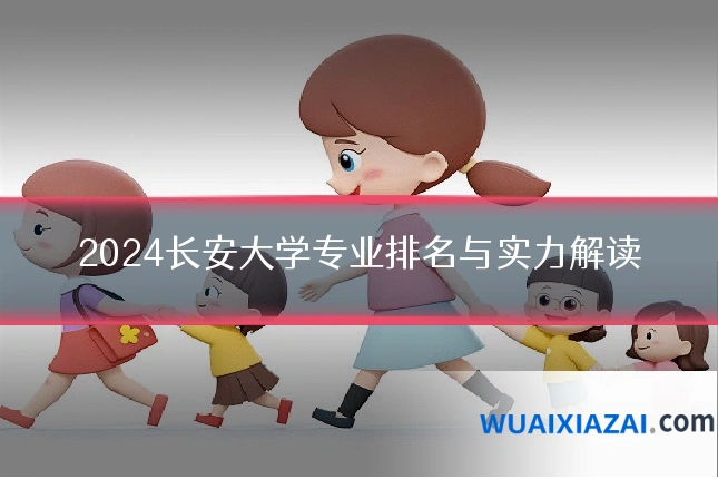 2024长安大学专业排名与实力解读