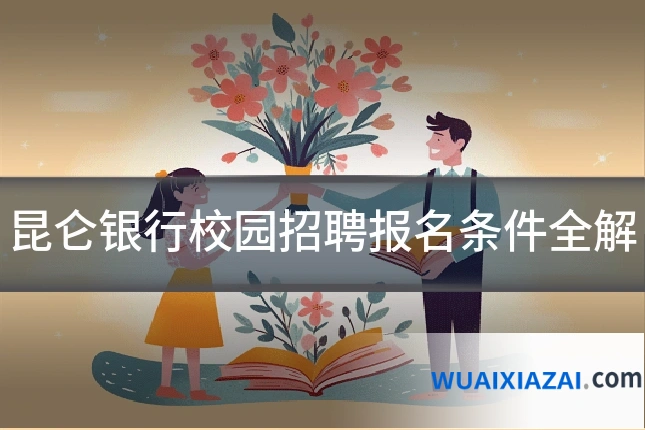 昆仑银行校园招聘报名条件全解