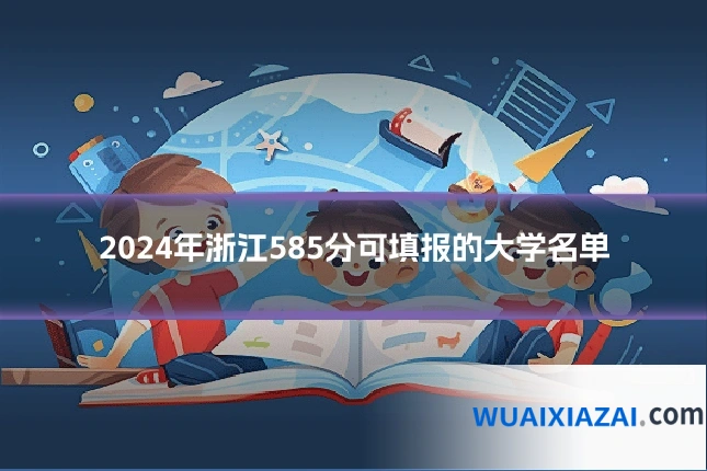 2024年浙江585分可填报的大学名单