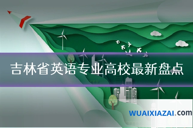 吉林省英语专业高校最新盘点