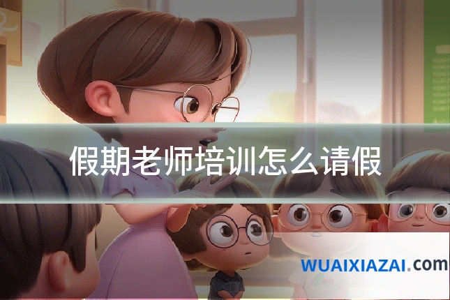 假期老师培训怎么请假