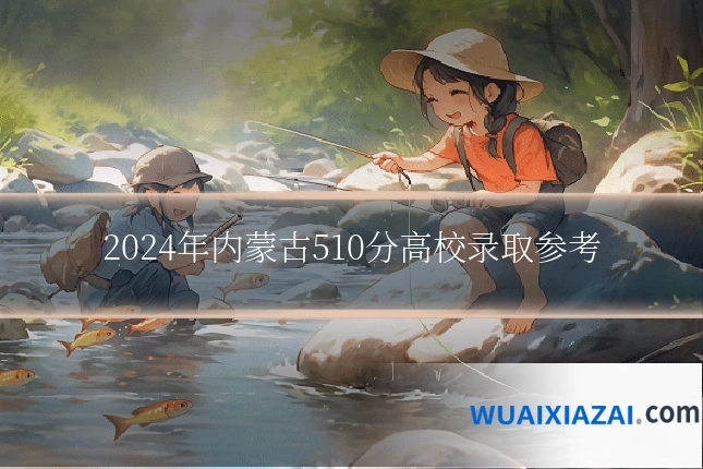2024年内蒙古510分高校录取参考
