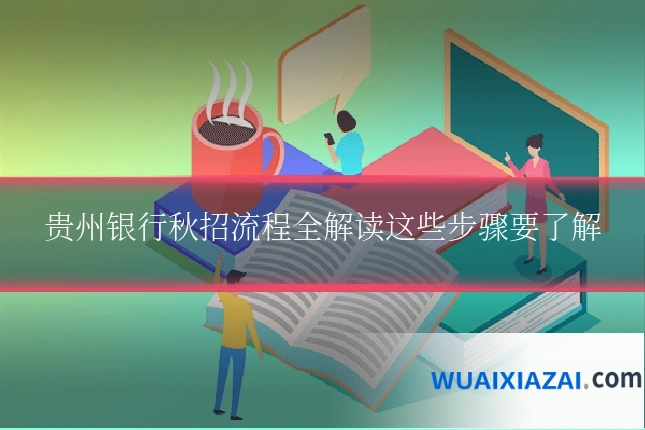 贵州银行秋招流程全解读这些步骤要了解