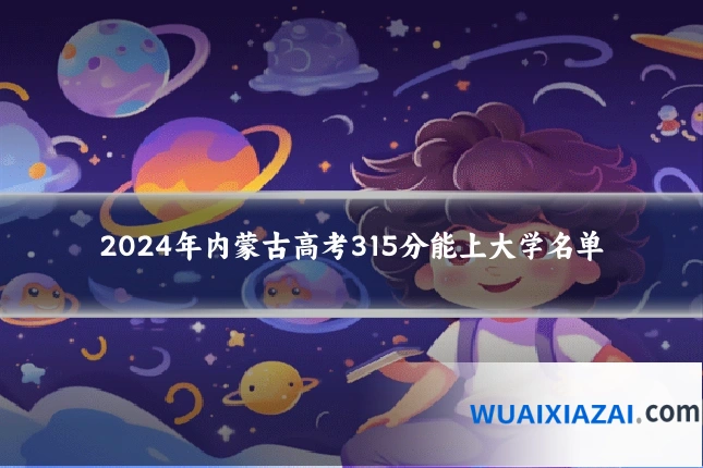 2024年内蒙古高考315分能上大学名单