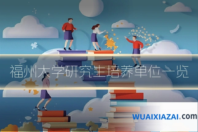 福州大学研究生培养单位一览