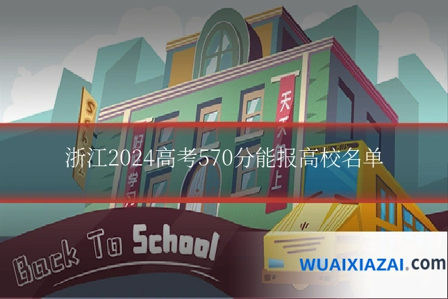 浙江2024高考570分能报高校名单