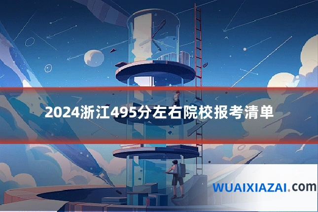 2024浙江495分左右院校报考清单
