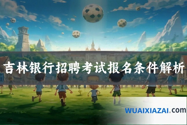 吉林银行招聘考试报名条件解析