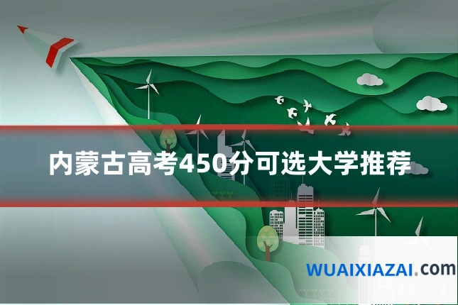 内蒙古高考450分可选大学推荐