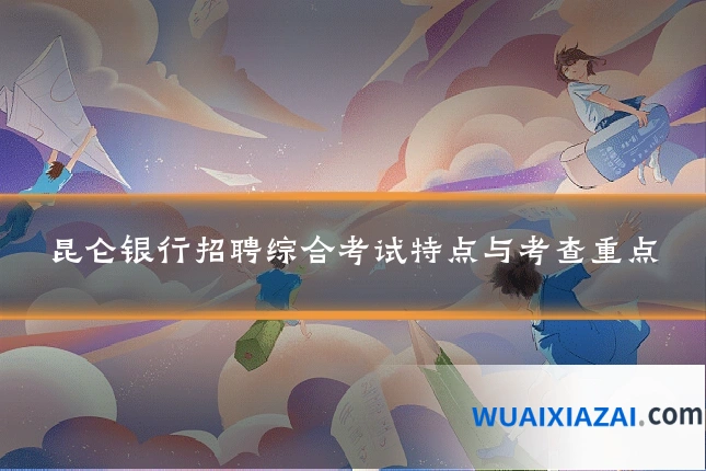 昆仑银行招聘综合考试特点与考查重点