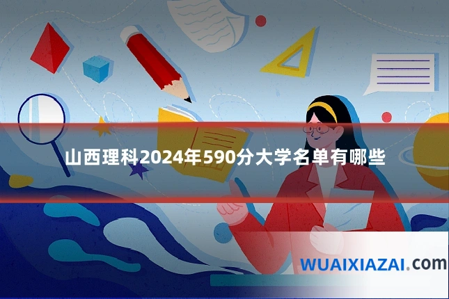 山西理科2024年590分大学名单有哪些