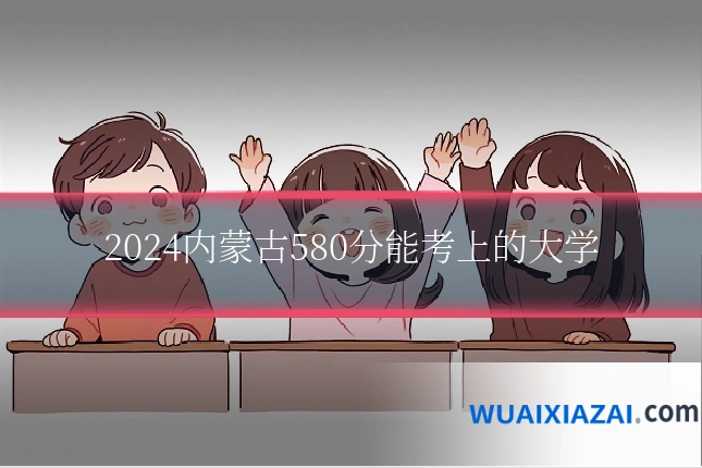2024内蒙古580分能考上的大学
