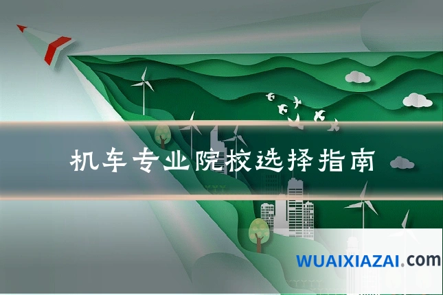 机车专业院校选择指南