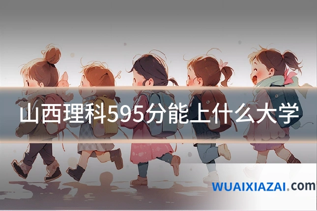 山西理科595分能上什么大学