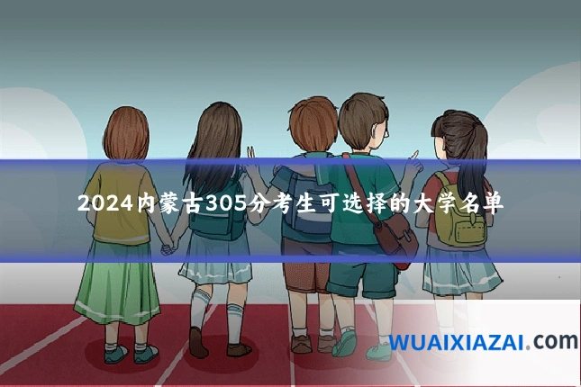 2024内蒙古305分考生可选择的大学名单