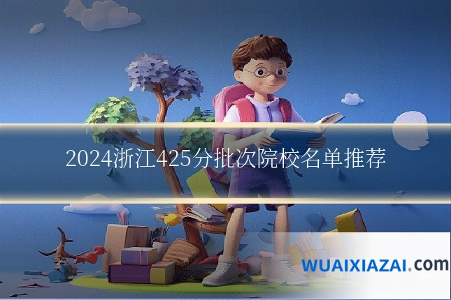 2024浙江425分批次院校名单推荐