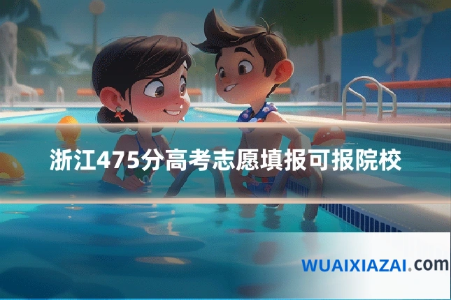 浙江475分高考志愿填报可报院校