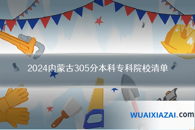 2024内蒙古305分本科专科院校清单