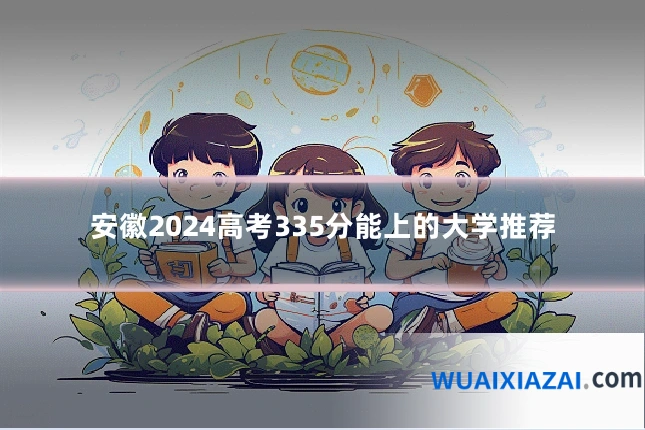 安徽2024高考335分能上的大学推荐